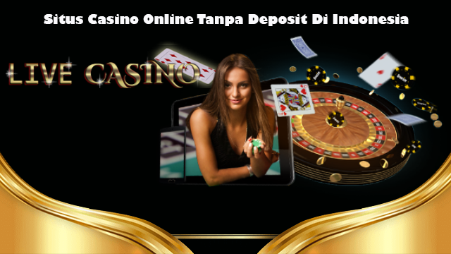 Situs Casino Online Tanpa Deposit Di Indonesia
